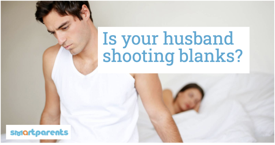 Is your husband shooting blanks?