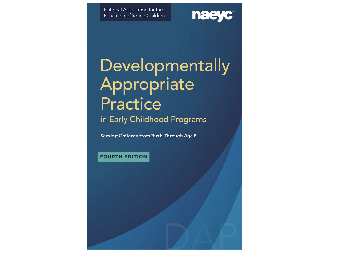 National Association for the Education of Young Children (NAEYC) Developmentally Appropriate Practice Book, 4th edition.